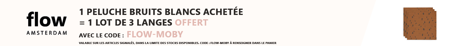 Flow Amsterdam : 1 peluche bruits blancs Moby achetée = 1 lot de 3 langes offert