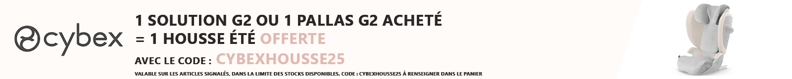 Cybex : Un Solution G2 ou Pallas G2 acheté = une housse été offerte