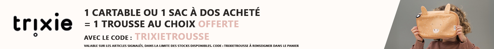 Trixie : 1 Cartable ou sac à dos acheté = 1 Trousse offerte au choix