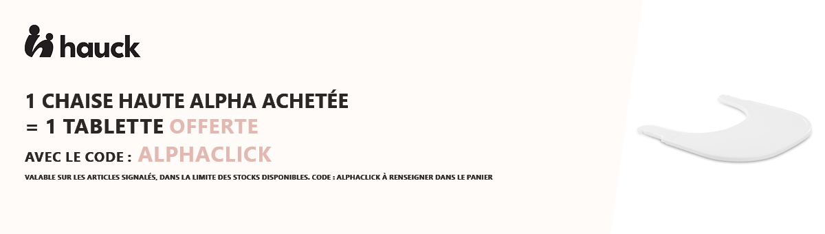 Hauck : Une chaise Alpha Achetée = une tablette Alpha click offerte