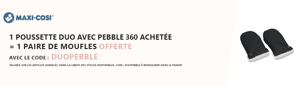 Maxi-Cosi : Un duo Maxi Cosi avec Pebble acheté = des moufles pour poussette offertes