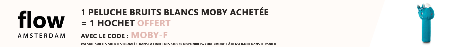 Flow : 1 peluche bruits blancs Moby acheté = 1 hochet offert