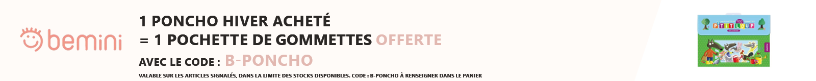 Bemini : 1 poncho hiver acheté = 1 pochette de gommettes pt'it loup offerte