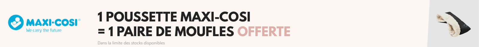 Maxi Cosi :Pour l'achat d'une poussette Maxi Cosi, une paire de mouffle offerte